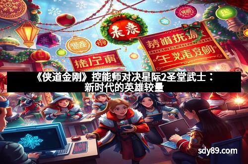 《侠道金刚》控能师对决星际2圣堂武士：新时代的英雄较量